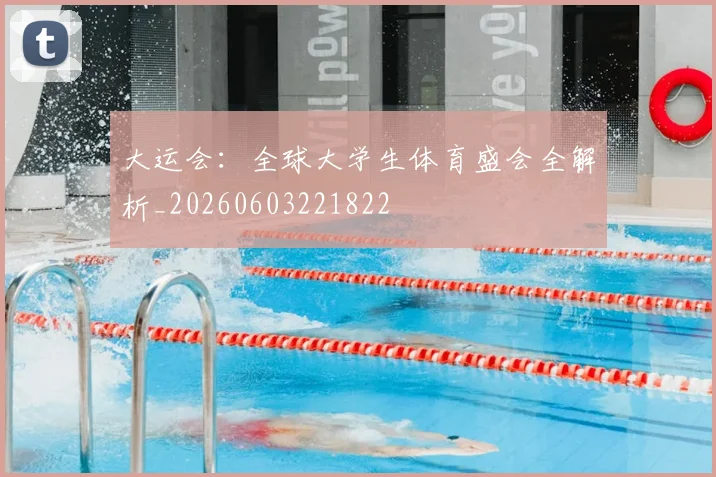 大运会:全球大学生体育盛会全解析_20260603221822