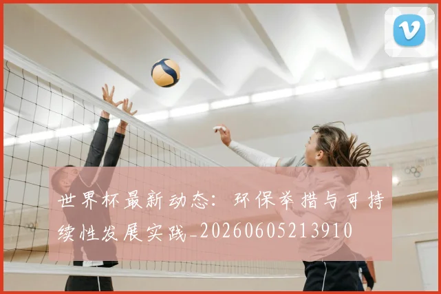 世界杯最新动态：环保举措与可持续性发展实践_20260605213910