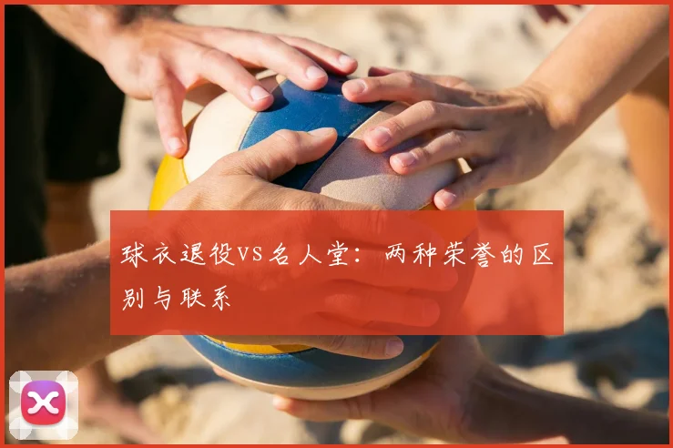 球衣退役vs名人堂：两种荣誉的区别与联系