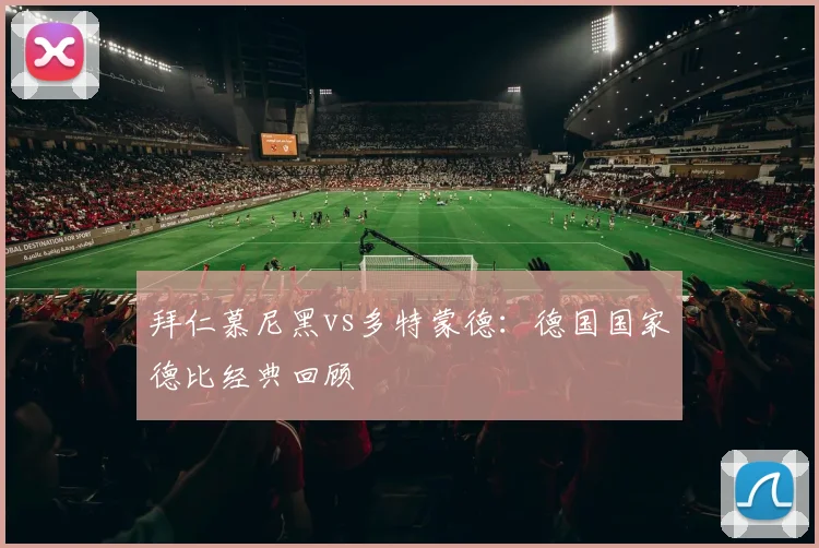 拜仁慕尼黑vs多特蒙德：德国国家德比经典回顾
