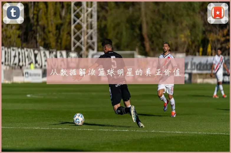 从数据解读篮球明星的真正价值